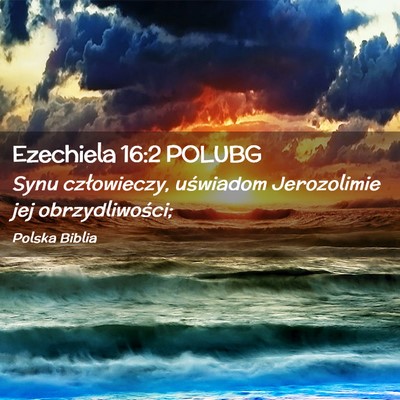 Picture 02 - Ezechiela 16:2 POLUBG - Synu człowieczy, uświadom Jerozolimie jej - Bible Verse Picture