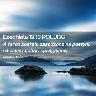 Picture 02 - Ezechiela 19:13 POLUBG - A teraz została zasadzona na pustyni, na ziemi - Bible Verse Picture