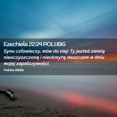 Picture 02 - Ezechiela 22:24 POLUBG - Synu człowieczy, mów do niej: Ty jesteś - Bible Verse Picture