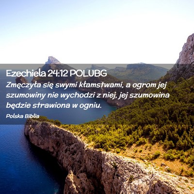 Picture 02 - Ezechiela 24:12 POLUBG - Zmęczyła się swymi kłamstwami, a ogrom jej - Bible Verse Picture