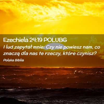 Picture 02 - Ezechiela 24:19 POLUBG - I lud zapytał mnie: Czy nie powiesz nam, co - Bible Verse Picture