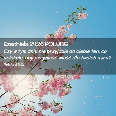 Picture 02 - Ezechiela 24:26 POLUBG - Czy w tym dniu nie przyjdzie do ciebie ten, co - Bible Verse Picture