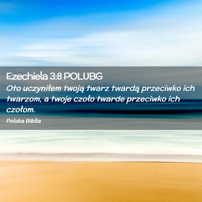 Picture 02 - Ezechiela 3:8 POLUBG - Oto uczyniłem twoją twarz twardą przeciwko ich - Bible Verse Picture