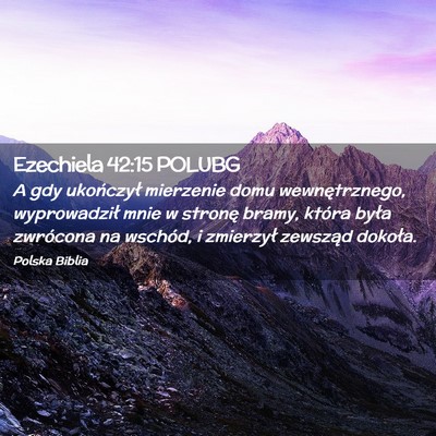 Picture 02 - Ezechiela 42:15 POLUBG - A gdy ukończył mierzenie domu wewnętrznego, - Bible Verse Picture