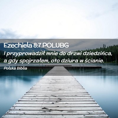 Picture 02 - Ezechiela 8:7 POLUBG - I przyprowadził mnie do drzwi dziedzińca, a gdy - Bible Verse Picture