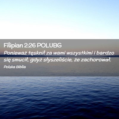 Picture 02 - Filipian 2:26 POLUBG - Ponieważ tęsknił za wami wszystkimi i bardzo - Bible Verse Picture