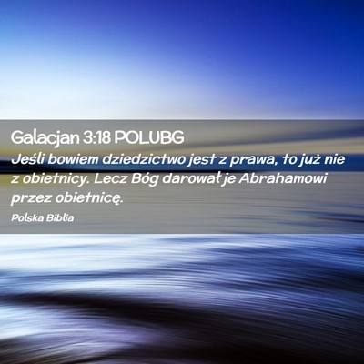 Picture 02 - Galacjan 3:18 POLUBG - Jeśli bowiem dziedzictwo jest z prawa, to już - Bible Verse Picture