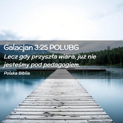 Picture 02 - Galacjan 3:25 POLUBG - Lecz gdy przyszła wiara, już nie jesteśmy pod - Bible Verse Picture
