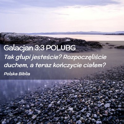 Picture 02 - Galacjan 3:3 POLUBG - Tak głupi jesteście? Rozpoczęliście duchem, a - Bible Verse Picture