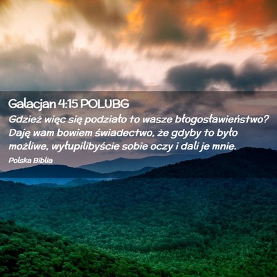 Picture 02 - Galacjan 4:15 POLUBG - Gdzież więc się podziało to wasze - Bible Verse Picture
