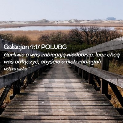 Picture 02 - Galacjan 4:17 POLUBG - Gorliwie o was zabiegają niedobrze, lecz chcą - Bible Verse Picture