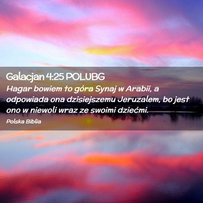 Picture 02 - Galacjan 4:25 POLUBG - Hagar bowiem to góra Synaj w Arabii, a odpowiada - Bible Verse Picture