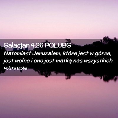 Picture 02 - Galacjan 4:26 POLUBG - Natomiast Jeruzalem, które jest w górze, jest - Bible Verse Picture