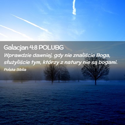 Picture 02 - Galacjan 4:8 POLUBG - Wprawdzie dawniej, gdy nie znaliście Boga, - Bible Verse Picture