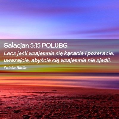 Picture 02 - Galacjan 5:15 POLUBG - Lecz jeśli wzajemnie się kąsacie i pożeracie, - Bible Verse Picture