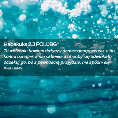 Picture 02 - Habakuka 2:3 POLUBG - To widzenie bowiem dotyczy oznaczonego czasu, a - Bible Verse Picture