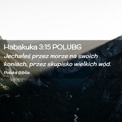 Picture 02 - Habakuka 3:15 POLUBG - Jechałeś przez morze na swoich koniach, przez - Bible Verse Picture