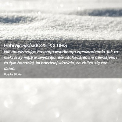 Picture 02 - Hebrajczyków 10:25 POLUBG - Nie opuszczając naszego wspólnego zgromadzenia, - Bible Verse Picture