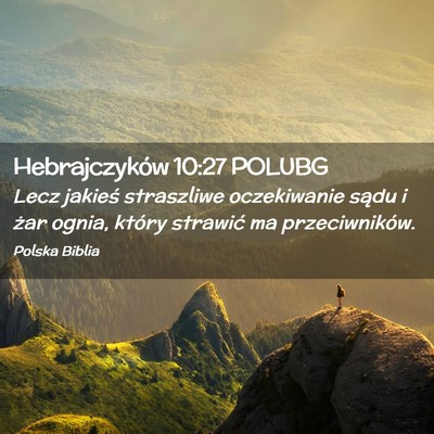 Picture 02 - Hebrajczyków 10:27 POLUBG - Lecz jakieś straszliwe oczekiwanie sądu i żar - Bible Verse Picture