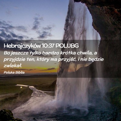 Picture 02 - Hebrajczyków 10:37 POLUBG - Bo jeszcze tylko bardzo krótka chwila, a - Bible Verse Picture