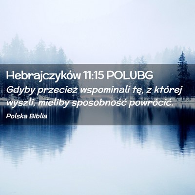 Picture 02 - Hebrajczyków 11:15 POLUBG - Gdyby przecież wspominali tę, z której wyszli, - Bible Verse Picture