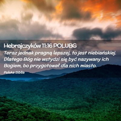 Picture 02 - Hebrajczyków 11:16 POLUBG - Teraz jednak pragną lepszej, to jest - Bible Verse Picture
