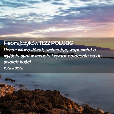 Picture 02 - Hebrajczyków 11:22 POLUBG - Przez wiarę Józef, umierając, wspomniał o - Bible Verse Picture