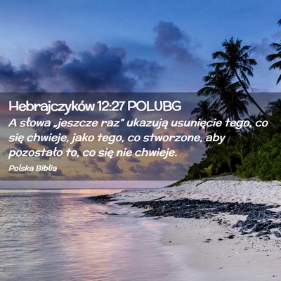 Picture 02 - Hebrajczyków 12:27 POLUBG - A słowa „jeszcze raz” ukazują usunięcie - Bible Verse Picture