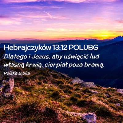 Picture 02 - Hebrajczyków 13:12 POLUBG - Dlatego i Jezus, aby uświęcić lud własną - Bible Verse Picture