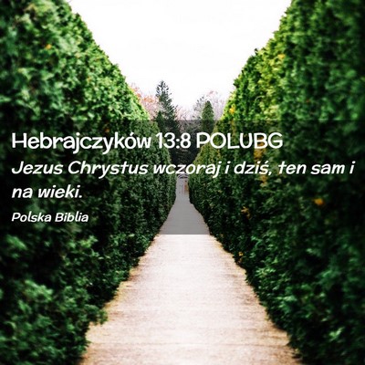 Picture 02 - Hebrajczyków 13:8 POLUBG - Jezus Chrystus wczoraj i dziś, ten sam i na - Bible Verse Picture