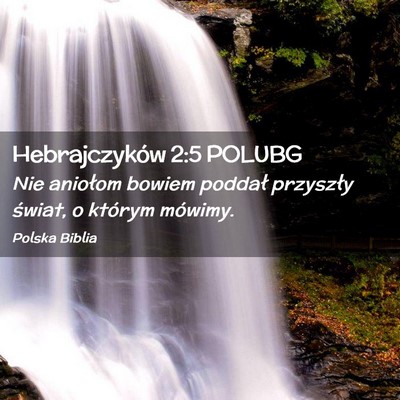 Picture 02 - Hebrajczyków 2:5 POLUBG - Nie aniołom bowiem poddał przyszły świat, o - Bible Verse Picture