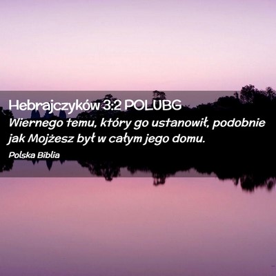 Picture 02 - Hebrajczyków 3:2 POLUBG - Wiernego temu, który go ustanowił, podobnie jak - Bible Verse Picture