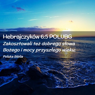 Picture 02 - Hebrajczyków 6:5 POLUBG - Zakosztowali też dobrego słowa Bożego i mocy - Bible Verse Picture