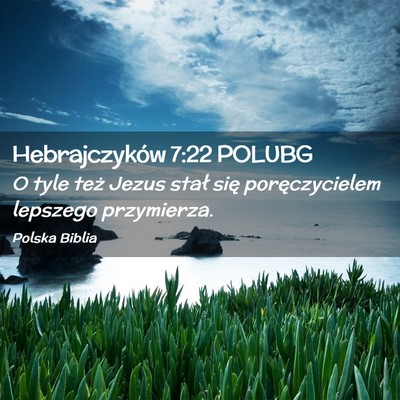 Picture 02 - Hebrajczyków 7:22 POLUBG - O tyle też Jezus stał się poręczycielem - Bible Verse Picture