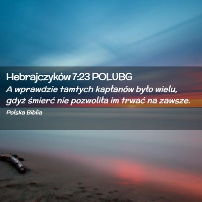 Picture 02 - Hebrajczyków 7:23 POLUBG - A wprawdzie tamtych kapłanów było wielu, gdyż - Bible Verse Picture
