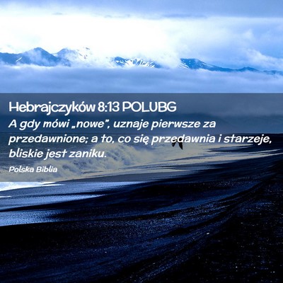 Picture 02 - Hebrajczyków 8:13 POLUBG - A gdy mówi „nowe”, uznaje pierwsze za - Bible Verse Picture