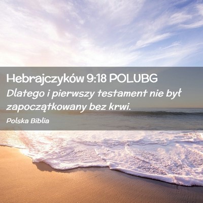 Picture 02 - Hebrajczyków 9:18 POLUBG - Dlatego i pierwszy testament nie był - Bible Verse Picture