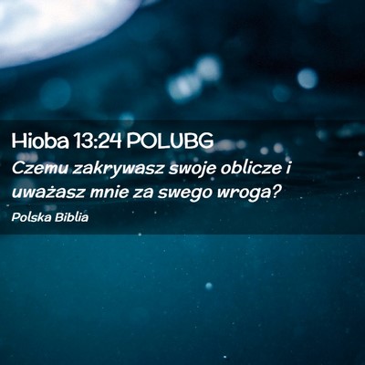 Picture 02 - Hioba 13:24 POLUBG - Czemu zakrywasz swoje oblicze i uważasz mnie za - Bible Verse Picture