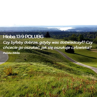 Picture 02 - Hioba 13:9 POLUBG - Czy byłoby dobrze, gdyby was doświadczył? Czy - Bible Verse Picture
