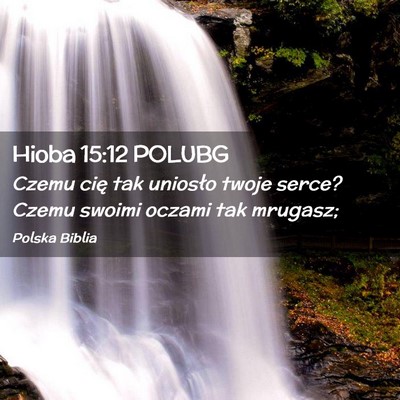 Picture 02 - Hioba 15:12 POLUBG - Czemu cię tak uniosło twoje serce? Czemu swoimi - Bible Verse Picture