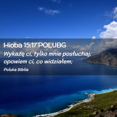 Picture 02 - Hioba 15:17 POLUBG - Wykażę ci, tylko mnie posłuchaj; opowiem ci, - Bible Verse Picture