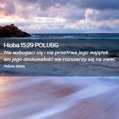 Picture 02 - Hioba 15:29 POLUBG - Nie wzbogaci się i nie przetrwa jego majątek - Bible Verse Picture