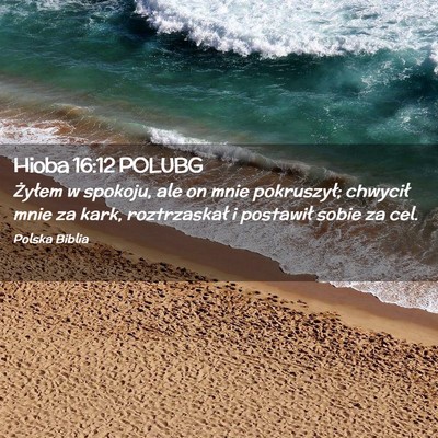 Picture 02 - Hioba 16:12 POLUBG - Żyłem w spokoju, ale on mnie pokruszył; - Bible Verse Picture