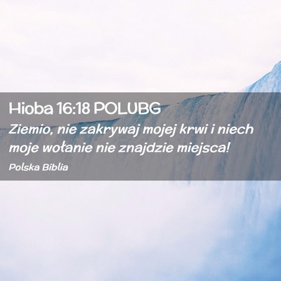Picture 02 - Hioba 16:18 POLUBG - Ziemio, nie zakrywaj mojej krwi i niech moje - Bible Verse Picture