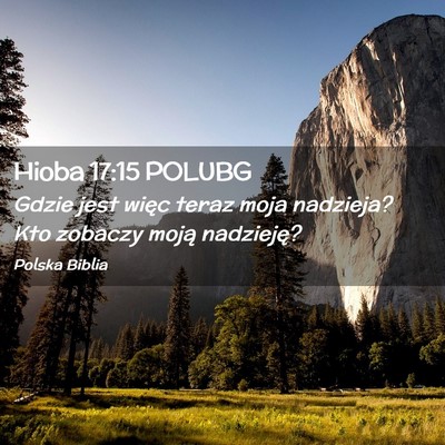 Picture 02 - Hioba 17:15 POLUBG - Gdzie jest więc teraz moja nadzieja? Kto zobaczy - Bible Verse Picture