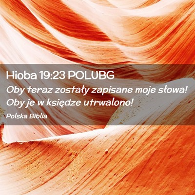 Picture 02 - Hioba 19:23 POLUBG - Oby teraz zostały zapisane moje słowa! Oby je w - Bible Verse Picture