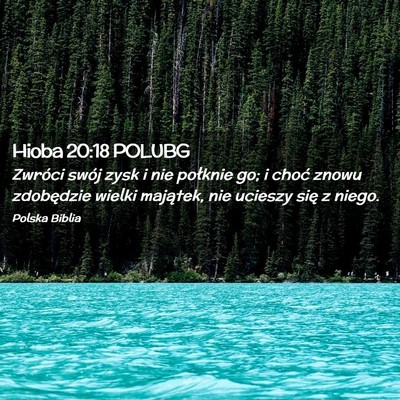 Picture 02 - Hioba 20:18 POLUBG - Zwróci swój zysk i nie połknie go; i choć - Bible Verse Picture
