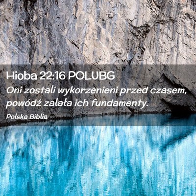 Picture 02 - Hioba 22:16 POLUBG - Oni zostali wykorzenieni przed czasem, powódź - Bible Verse Picture
