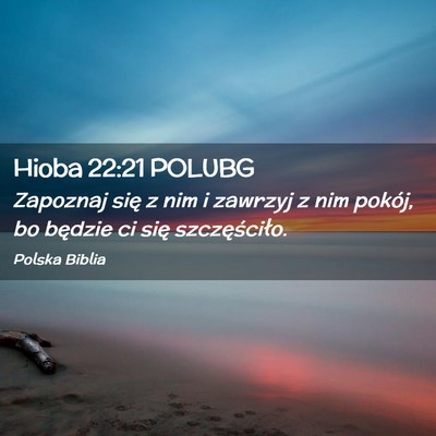 Picture 02 - Hioba 22:21 POLUBG - Zapoznaj się z nim i zawrzyj z nim pokój, bo - Bible Verse Picture
