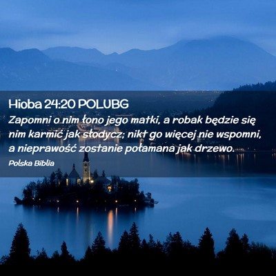 Picture 02 - Hioba 24:20 POLUBG - Zapomni o nim łono jego matki, a robak będzie - Bible Verse Picture